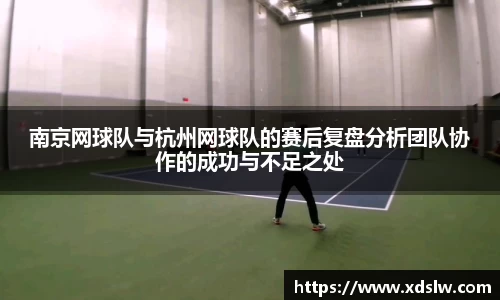 南京网球队与杭州网球队的赛后复盘分析团队协作的成功与不足之处